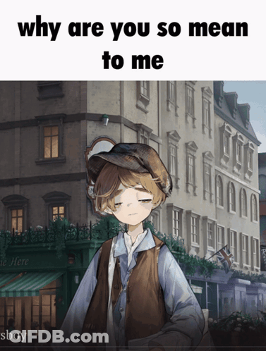 Why Are You So Mean To Me GIF