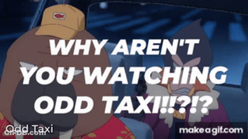 Why Aren 'T You Watching Odd Taxi !!! ? GIF