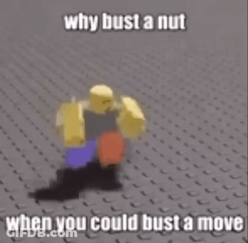 Why Bust A Nut When You Could Bust A Move Is A Meme . GIF