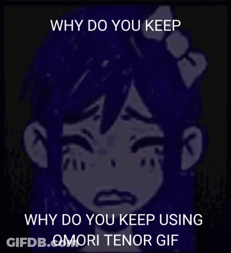 Why Do You Keep Using Omori Tenor GIF Written On A Picture Of A Girl GIF