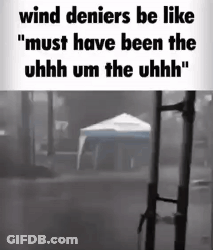 Wind Deniers Be Like Must Have Been Uhhh Um GIF