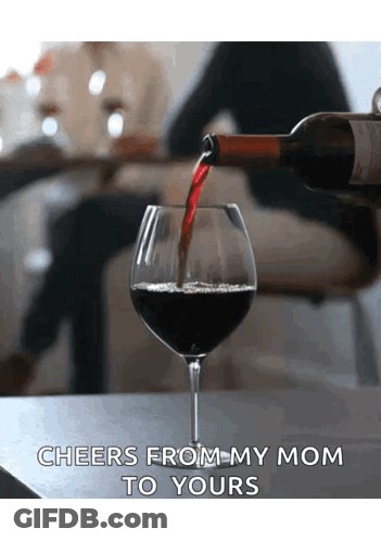 Wine Being Poured Into Glass Cheers From My Mom To Yours GIF