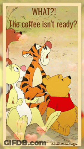 Winnie The Pooh And Friends Saying What The Coffee Isn't Ready GIF