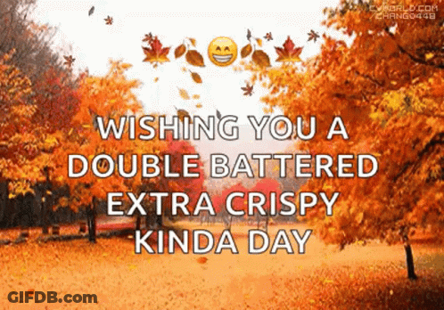 Wishing You A Double Battered Extra Crispy Kinda Day With Autumn Leaves Falling From The Trees GIF