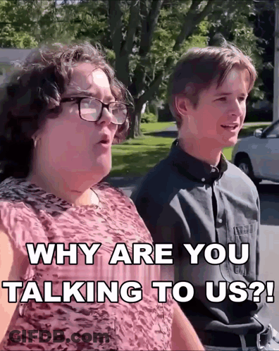 Woman Asking Man Why Are You Talking To Us GIF