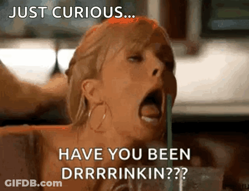 Woman Drinking With Straw Says Just Curious Have You Been Drrrinkin GIF