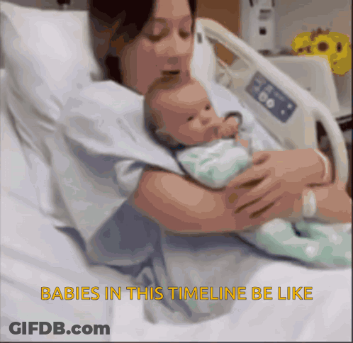 Woman Holding Baby In Hospital Bed Saying Babies In This Timeline Be Like GIF
