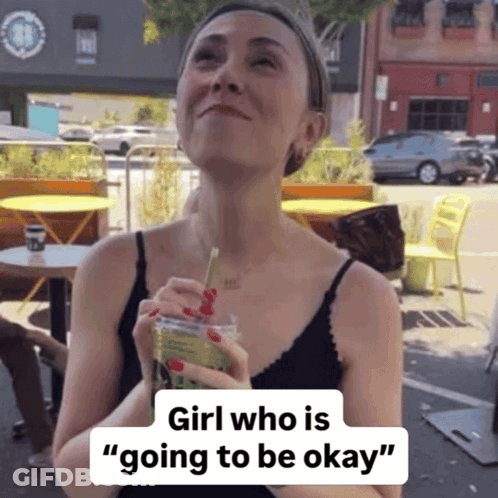 Woman Holding Drink Girl Who Is Going To Be Okay GIF
