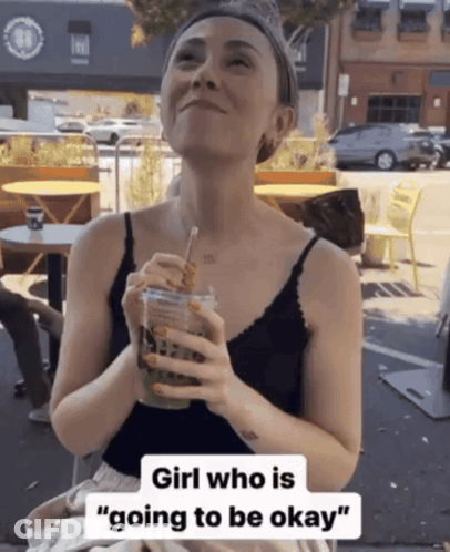 Woman Holding Drink Saying Girl Who Is Going To Be Okay GIF