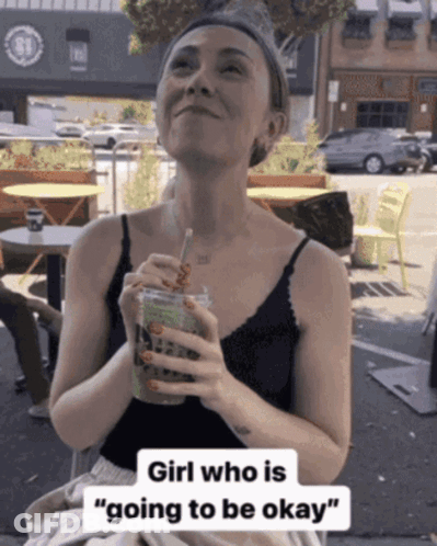 Woman Holding Drink Saying Girl Who Is Going To Be Okay GIF
