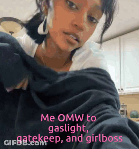 Woman Me Omw To Gaslight Gatekeep And Girl Boss GIF