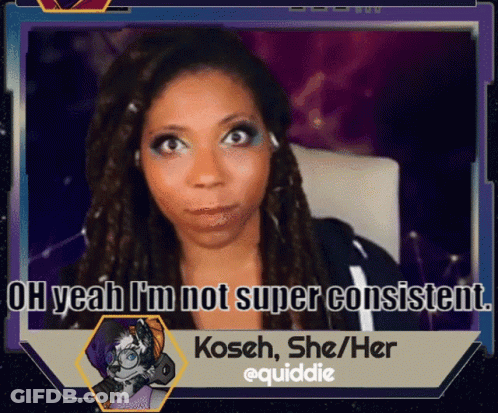 Woman Oh Yeah I'm Not Super Consistent Koseh She/Her @Quiddie GIF
