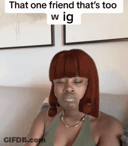 Woman On Couch That One Friend That's Too Wig GIF