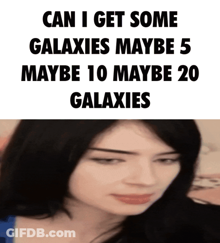 Woman Saying Can I Get Some Galaxies Maybe 5 Maybe 10 Maybe 20 Galaxies GIF