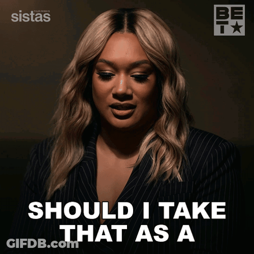 Woman Saying Should I Take That As A Sistas Logo GIF