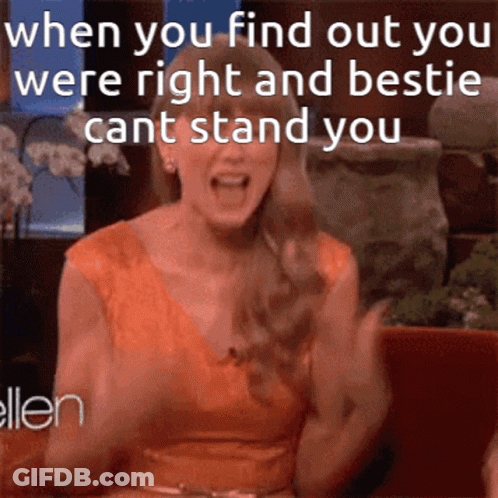 Woman Saying When You Find Out You Were Right And Besties Cant Stand You GIF
