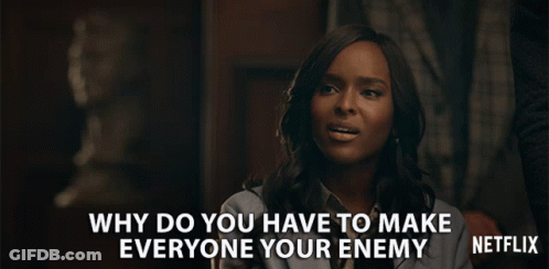 Woman Saying Why Do You Have To Make Everyone Your Enemy Netflix GIF