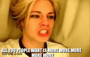 Woman Says All You People Want Is More More More GIF