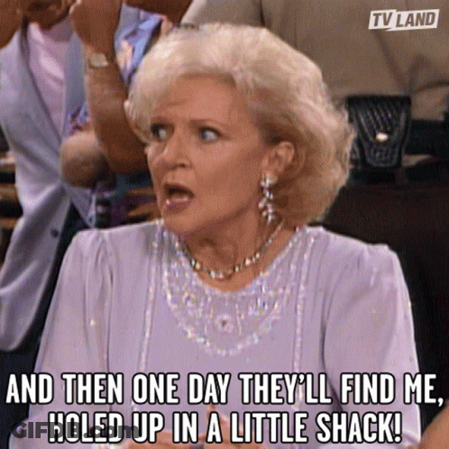 Woman Says And Then One Day They'll Find Me Holed Up In A Little Shack GIF