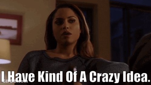 Woman Says I Have Kind Of A Crazy Idea GIF