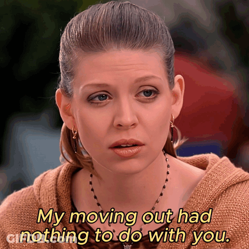 Woman Says My Moving Out Had Nothing To Do With You GIF