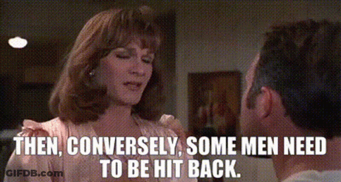 Woman Says Then Conversely Some Men Need To Be Hit Back GIF