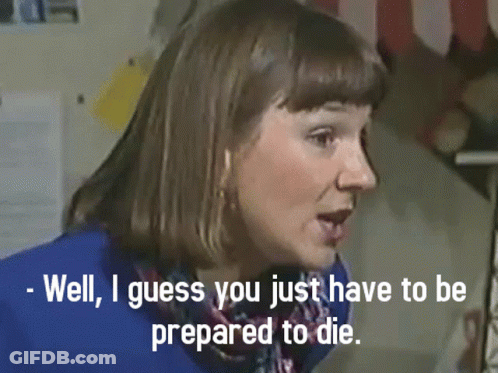 Woman Says Well I Guess You Just Have To Be Prepared To Die GIF