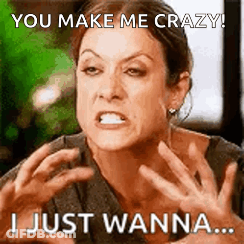 Woman Says You Make Me Crazy I Just Wanna GIF