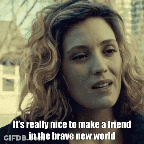 Woman With Caption It's Really Nice To Make A Friend In The Brave New World GIF