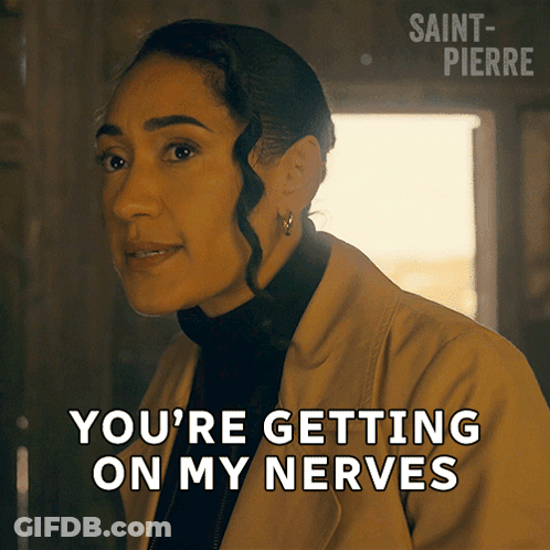 Woman You're Getting On My Nerves Saint Pierre GIF