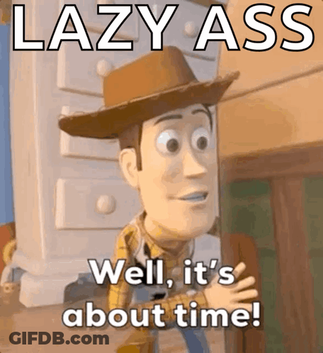 Woody From Toy Story Is Saying " Lazy Ass Well It 'S About Time " GIF