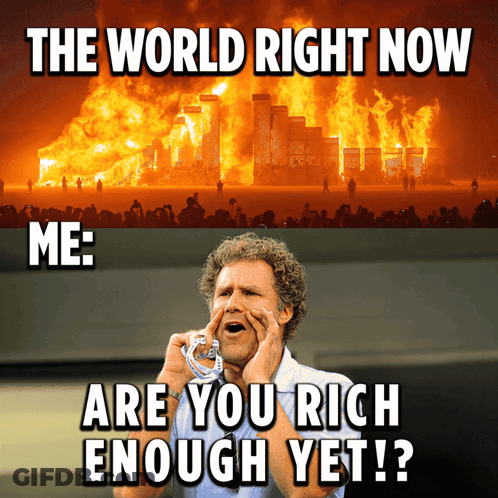 World Right Now Me Are You Rich Enough Yet GIF