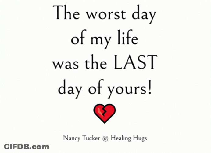 Worst Of My Life Was Your Last Day GIF