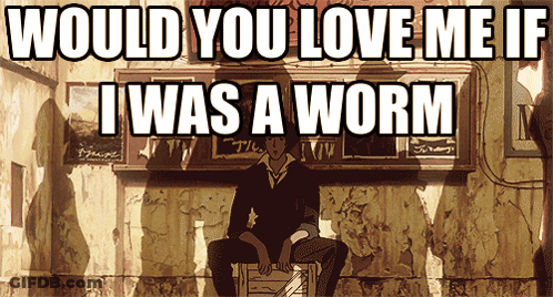 Would You Love Me If I Was A Worm Is Displayed On A Poster GIF