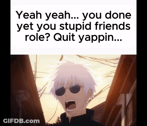 Yeah Yeah You Done Yet You Stupid Friends Role Quit Yappin GIF