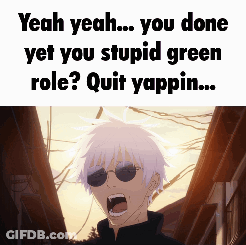 Yeah Yeah ... You Done Yet You Stupid Green Role ? Quit Yappin ... GIF