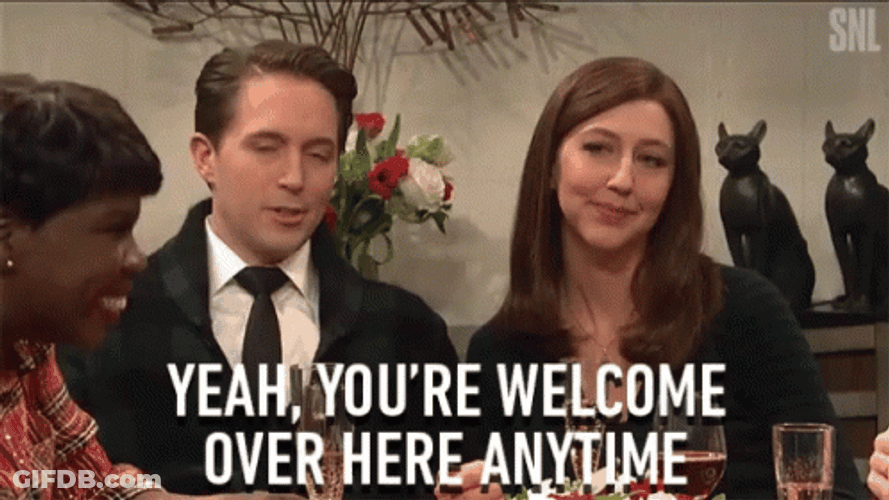 Yeah You're Welcome Over Here Anytime GIF
