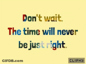 Yellow Background Saying Don't Wait The Time Will Never Be Just Right GIF