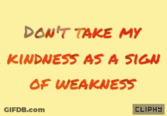 Yellow Sign Don't Take My Kindness As A Sign Of Weakness GIF