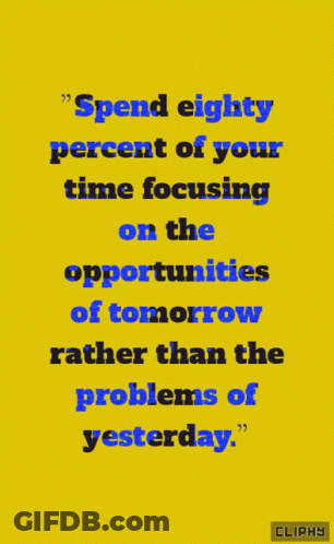 Yellow Spend Eighty Percent Of Your Time Focusing On The Opportunities Of Tomorrow GIF