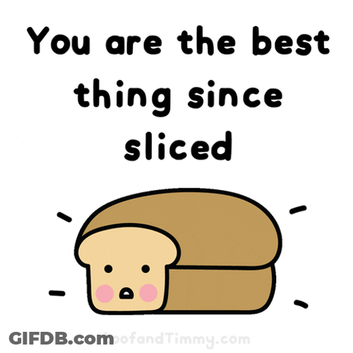 You Are The Best Thing Since Sliced GIF
