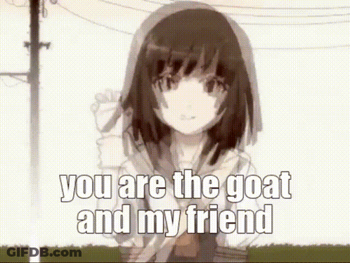 You Are The Goat And My Friend Girl GIF