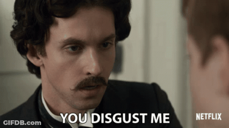 You Disgust Me GIF