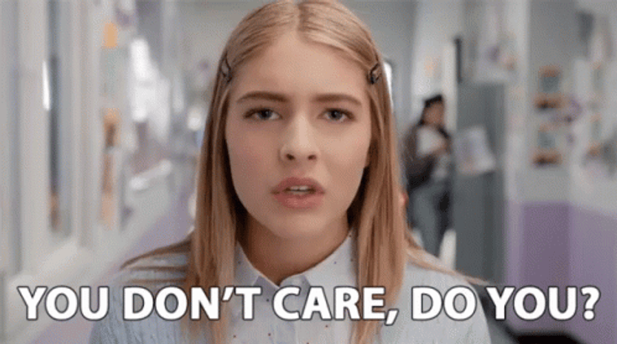 You Don't Care Do You Lack Of Empathy GIF