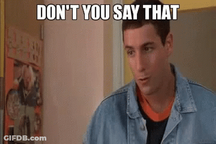 You Dont Ever Say That Man GIF