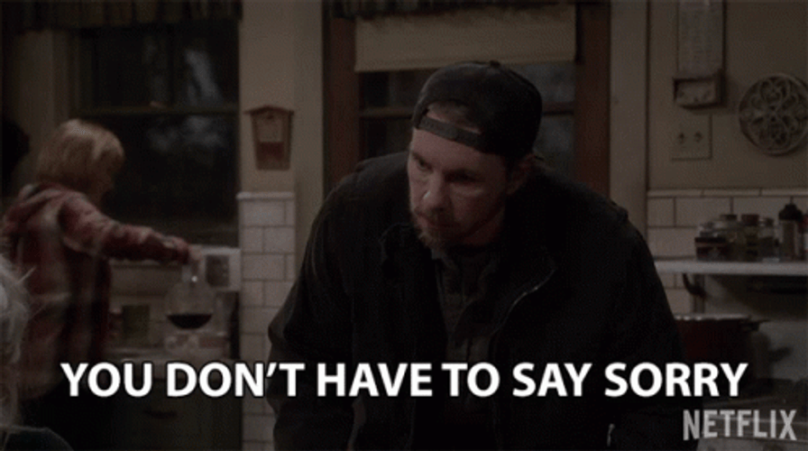 You Dont Say That You Are Sorry GIF
