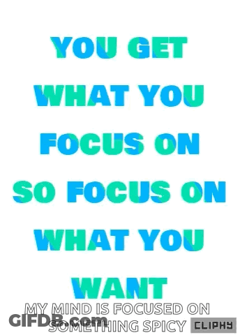 You Get What You Focus On So Focus On What You Want Poster GIF