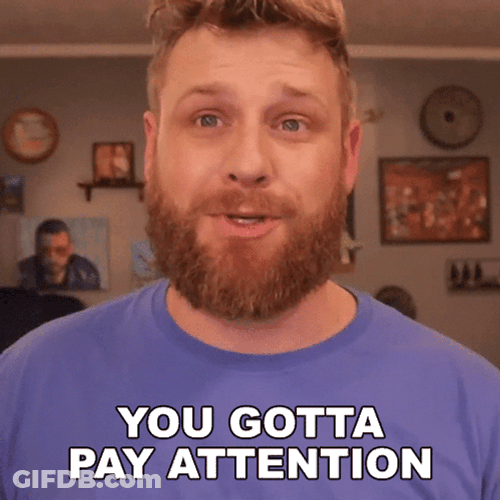 You Got To Pay Attention GIF