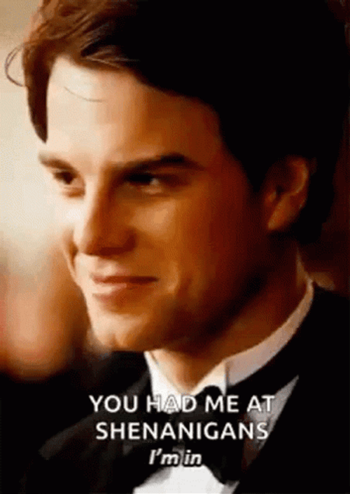 You Had Me At Shenanigans GIF