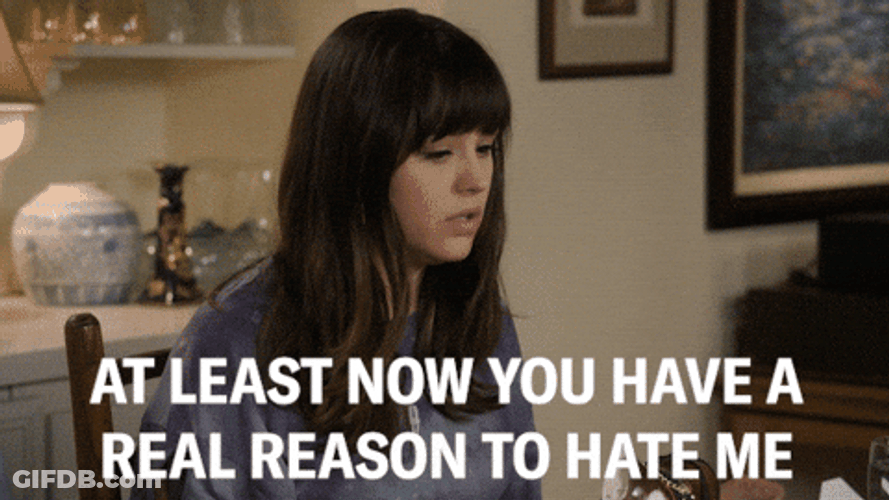 You Have A Real Reason To Hate Me GIF